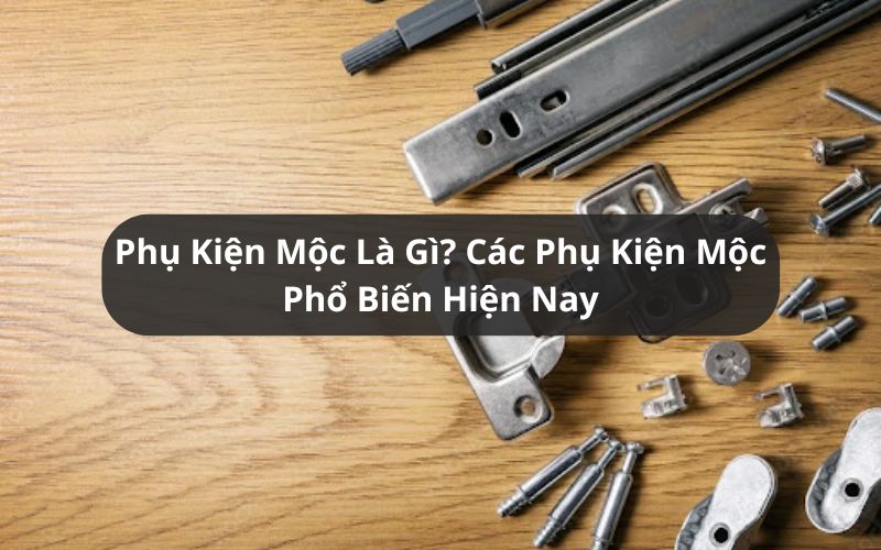 phụ kiện mộc là gì