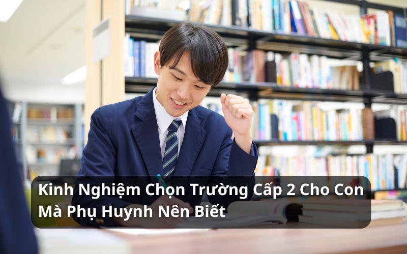 kinh nghiệm chọn trường cấp 2 cho con